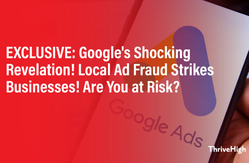 EXCLUSIVE: Google’s Shocking Revelation! Local Ad Fraud Strikes Businesses! Are You at Risk?